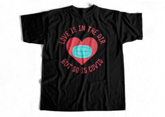 Love is in the air but so is covid – T-Shirt Design For sale – Valentines Day Special – Valentines Day T-Shirt