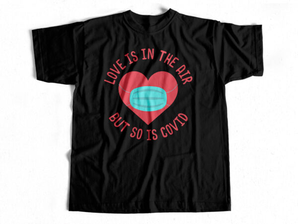 Love is in the air but so is covid – t-shirt design for sale – valentines day special – valentines day t-shirt