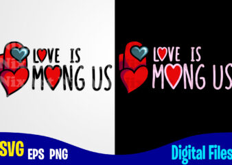 Love is, Valentines day svg, Funny Among us design svg eps, png files for cutting machines and print t shirt designs for sale t-shirt design png
