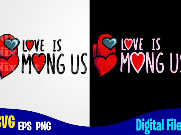 Love is, valentines day svg, funny among us design svg eps, png files for cutting machines and print t shirt designs for sale t-shirt design png