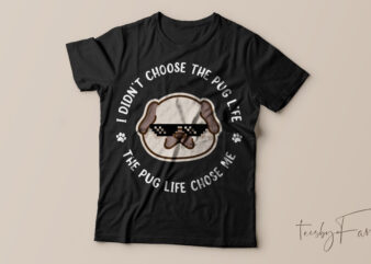 I didn’t Choose the pug life, The pug life choose me t shirt design for sale