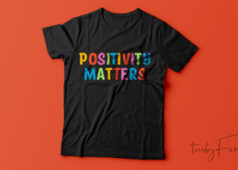 Positivity Matters, Ready to print t shirt for sale