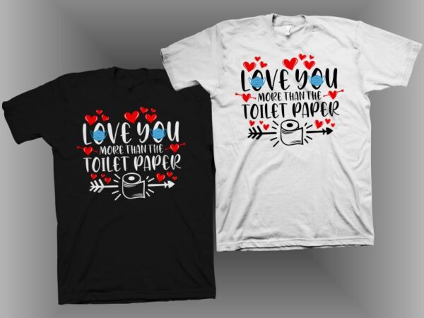 Love you more than the toilet paper, funny valentine quote, anti valentine quote, valentine’s day quote vector illustration, valentine’s day t shirt design, my valentines t shirt design, love t