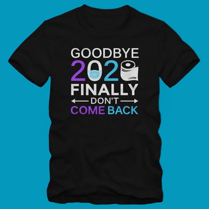 Goodbye 2020 finally Don't come back, happy new year, new year t shirt design, Funny greeting for New Year in covid -19 pandemic self isolated period, funny happy new year