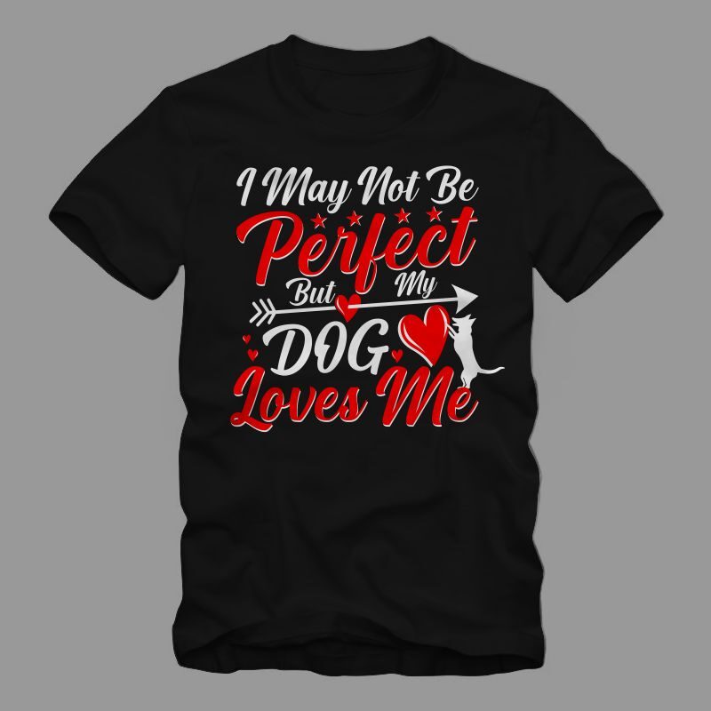 I may not to be perfect but my dog loves me, dog lover t shirt design, anti valentine's day quote, funny dog qoute, dog t shirt design png, dog t
