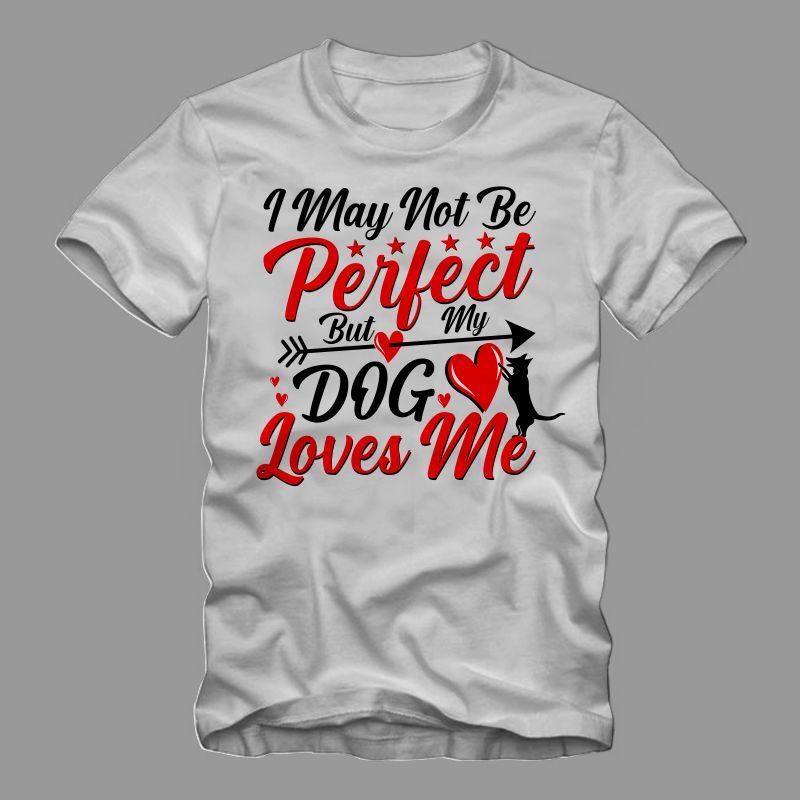 I may not to be perfect but my dog loves me, dog lover t shirt design, anti valentine's day quote, funny dog qoute, dog t shirt design png, dog t