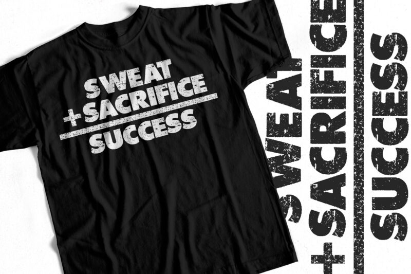 Sweat Plus Sacrifice Equals to Success – Hustle Design – Gym Design – Top selling design
