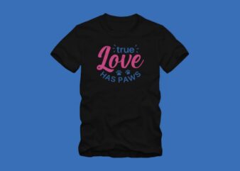 True Love Has Paws – dog quote – cat quote – positive saying with paw – dog t shirt design – cat t shirt – animal t shirt design for