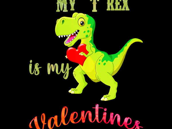 Dinosaur is my valentines t shirt design, my t rex is my valentines vector, my t rex is my valentines png, valentines happy valentine’s day t shirt design, my t