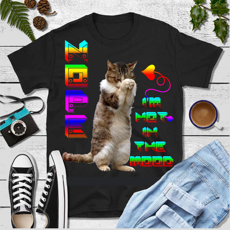 Cat PNG, Nope, I’m not in the mood T shirt design vector, I’m not in the mood T shirt design