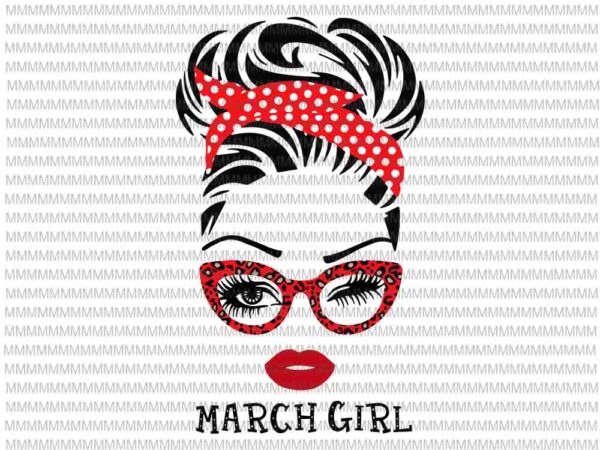 March girl svg, face eys svg, winked eye svg,girl march birthday svg, birthday vector, funny quote svg
