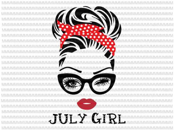 July girl svg, face eys svg, winked eye svg, july birthday svg, birthday vector, funny quote svg