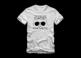 You don’t like cats – Pawthetic, funny text with cool cat, cat t shirt design, dog t shirt design, cool cat, funny dog quote, cat and dog, dog t shirt