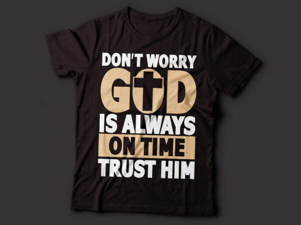Dont worry god is always on time trust him bible t-shirt design | christian t-shirt design