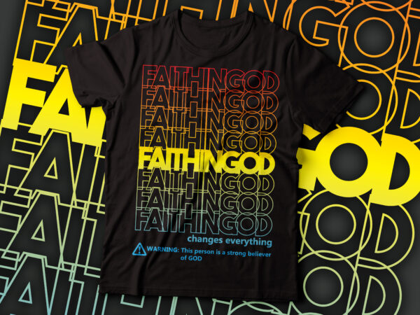 Faith in god changes everything repeated t-shirt design | christian t-shirt design