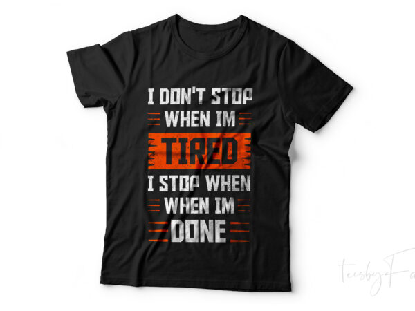 Gym lover t shirt design | i don’t stop when i am tired, i stop when i am done | print ready t shirt design ready sell