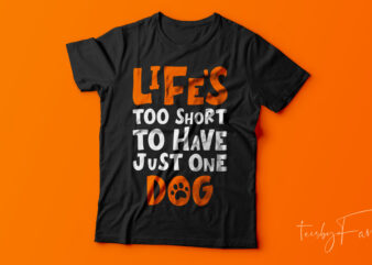 Life is too short to have just one dog | Cool T shirt design for sale