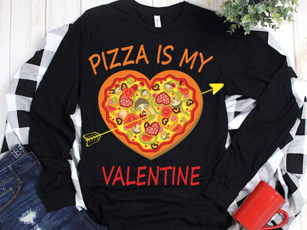 Pizza is my valentine svg, happy valentine’s day t shirt design, valentine