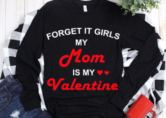 Forget It Girls My Mom Is My Valentine Svg, My Mom Is My Valentine Svg, Forget It Girls Svg, Valentines Svg, Love t shirt graphic design