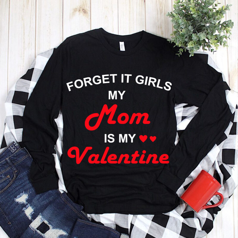 Forget It Girls My Mom Is My Valentine Svg, My Mom Is My Valentine Svg, Forget It Girls Svg, Valentines Svg, Love