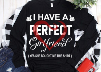 Happy Valentine’s Day t shirt design, I Have A Perfect Girlfriend Svg, I Have A Perfect Girlfriend vector, Valentines Svg
