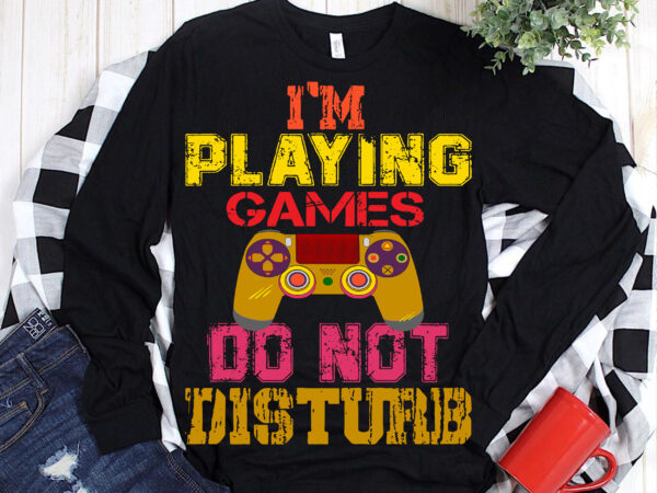 I’m playing games do not disturb svg, games controller 2021 t shirt template vector, games controller svg, game logo, game svg