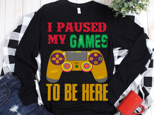 I pause my games to be here svg, i pause my games to be here vector, games controller 2021 t shirt template vector, games controller svg, game logo, game svg,