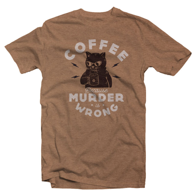 coffee because murder is wrong