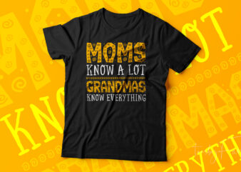 Moms Know Alot But Grandmas Know Everything