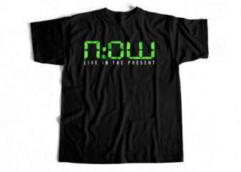 NOW live in the present t shirt design for sale