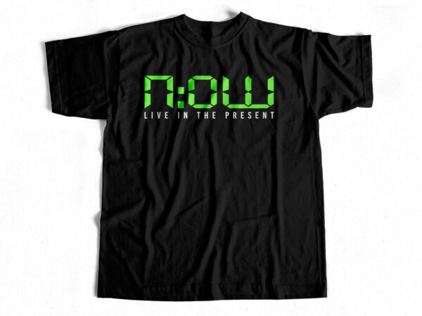 Now live in the present t shirt design for sale