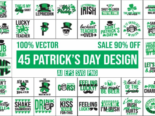 45 st. patrick’s day, irish design bundle 100% vector ai, eps, svg, png,