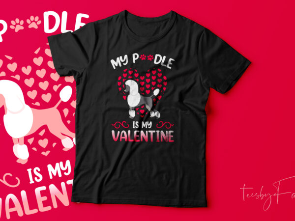 My poodle is my valentine | pet lover t shirt design for sale