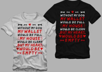 Without my dog my wallet would be full, my house would be clean, but my heart would be empty – Dog funny – dog quote – dog lover t shirt
