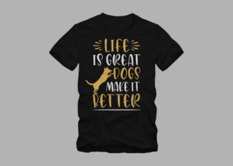 Life is great dogs make it better, dog lover t shirt design for commercial use