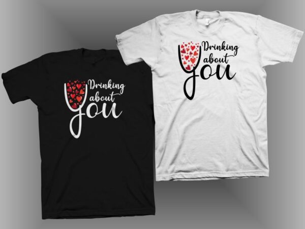 Drinking about you t shirt design, love t shirt design, funny greeting for valentine’s day t shirt design, cool t shirt design for sale