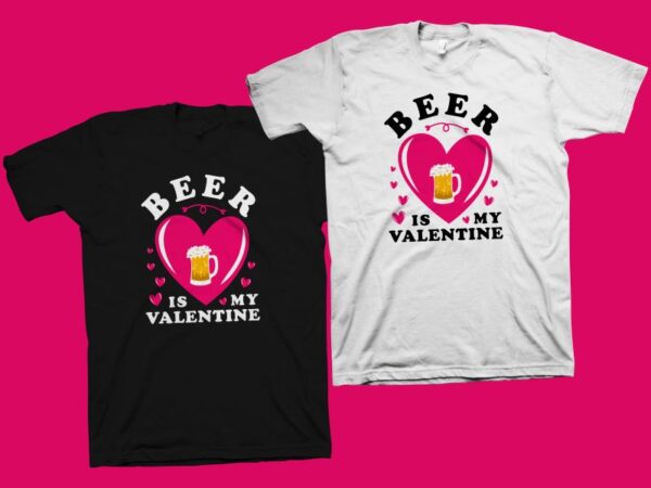 Beer is my valentine t shirt design, funny valentine’s day greeting t shirt design, valentine’s day t shirt, beer t shirt, my valentine t shirt design for sale