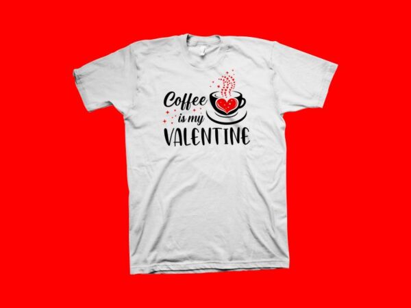 Coffee is my valentine t shirt design, valentine’s day, coffee lover, coffee t shirt design, love heart eps svg png ai jpg pdf instant digital download, my valentine t shirt