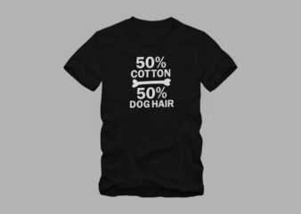 50% cotton 50% dog hair – funny Dog quote – dog quote – dog lover t shirt design for sale