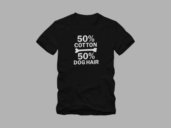 50% cotton 50% dog hair – funny dog quote – dog quote – dog lover t shirt design for sale 50% cotton 50% dog hair – funny dog quote – dog quote – dog lover t shirt design for sale