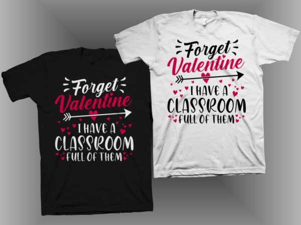 Forget valentine i have a classroom full of them t shirt design, funny valentine t shirt design, anti valentine’s day t shirt design, valentine’s day vector illustration for sale