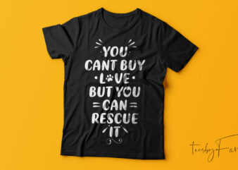 You can’t buy love but you can rescue it | Pet love | Dog Lover | T shirt design