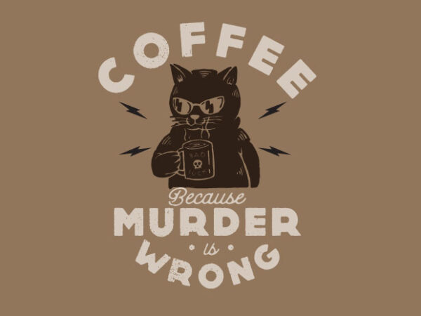 Coffee because murder is wrong t shirt vector file