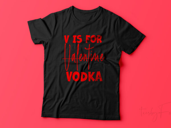 V is for vodka | v is not for valentine ready to print t shirt design for sale