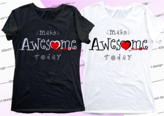 women,girls,ladies t shirt design graphic, vector, illustration make awesome today lettering typography
