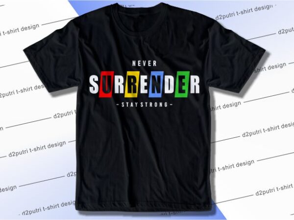 T shirt design graphic, vector, illustration never surrender stay strong lettering typography