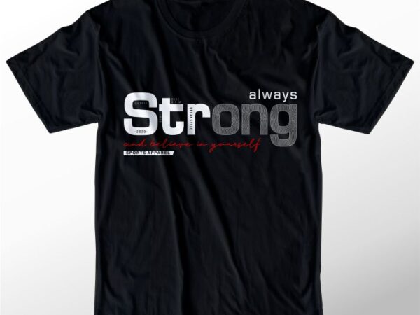T shirt design graphic, vector, illustration always strong believe in yourself lettering typography