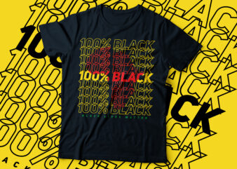 100% black | black lives matter typography | African American t-shirt design