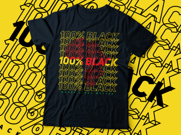 100% black | black lives matter typography | african american t-shirt design