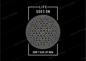 t shirt design graphic, vector, illustration life goes on don’t give up now lettering typography